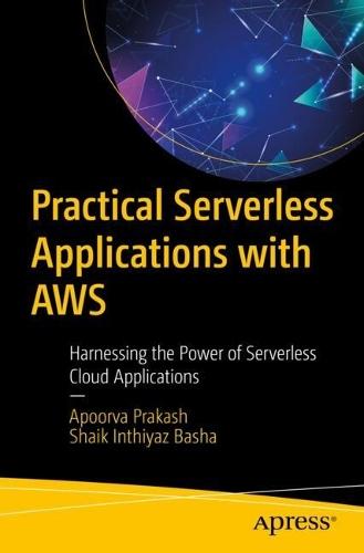 Practical Serverless Applications with AWS: Harnessing the Power of Serverless Cloud Applications