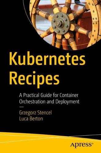 Kubernetes Recipes: A Practical Guide for Container Orchestration and Deployment