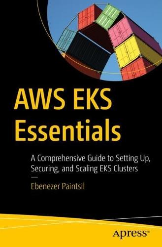 AWS EKS Essentials: A Comprehensive Guide to Setting Up, Securing, and Scaling EKS Clusters