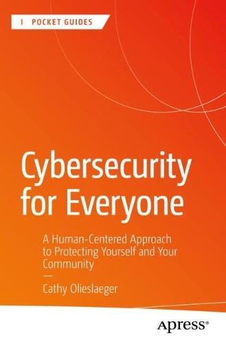 Cybersecurity for Everyone: A Human-Centered Approach to Protecting Yourself and Your Community