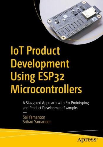 IoT Product Development Using ESP32 Microcontrollers: A Staggered Approach with Six Prototyping and Product Development Examples