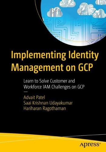Implementing Identity Management on GCP: Learn to Solve Customer and Workforce IAM Challenges on GCP