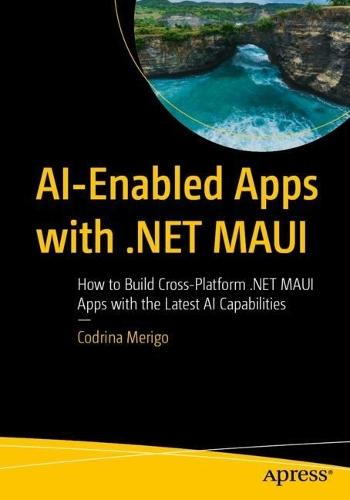 AI-Enabled Apps with .NET MAUI: How to Build Cross-Platform .NET MAUI Apps with the Latest AI Capabilities