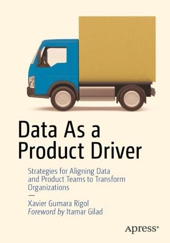 Data As a Product Driver: Strategies for Aligning Data and Product Teams to Transform Organizations