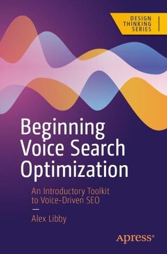 Beginning Voice Search Optimization: An Introductory Toolkit to Voice-Driven SEO