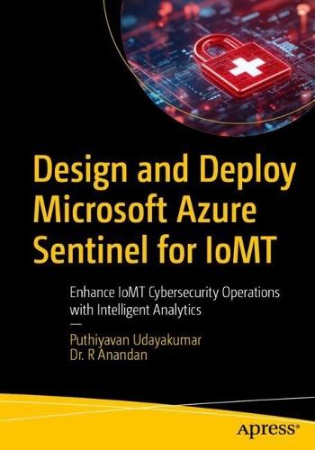 Design and Deploy Microsoft Azure Sentinel for IoMT: Enhance IoMT Cybersecurity Operations with Intelligent Analytics