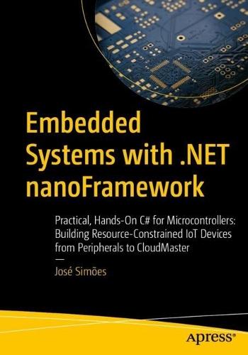 Embedded Systems with .NET nanoFramework: Practical, Hands-On C# for Microcontrollers: Building Resource-Constrained IoT Devices from Peripherals to CloudMaster