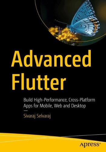 Advanced Flutter: Build High-Performance, Cross-Platform Apps for Mobile, Web and Desktop