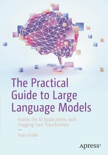 The Practical Guide to Large Language Models: Hands-On AI Applications with Hugging Face Transformers
