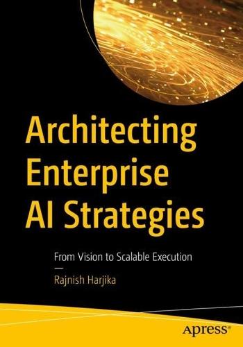 Architecting Enterprise AI Strategies: From Vision to Scalable Execution