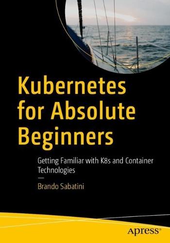 Kubernetes for Absolute Beginners: Getting Familiar with K8s and Container Technologies