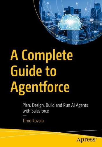 A Complete Guide to Agentforce: Plan, Design, Build and Run AI Agents with Salesforce