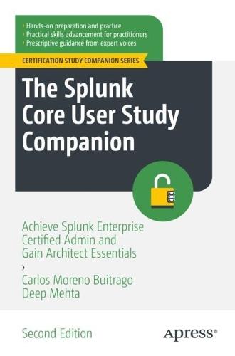 The Splunk Core User Study Companion: Achieve Splunk Enterprise Certified Admin and Gain Architect Essentials