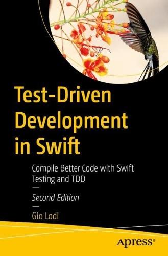 Test-Driven Development in Swift: Compile Better Code with Swift Testing and TDD