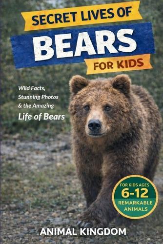 Secret Lives of Bears for Kids: Fun Facts, Stunning Photos inside the Amazing Life of Bears for Kids Aged 6-12