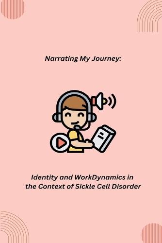 Narrating My Journey: Identity and Work Dynamics in the Context of Sickle Cell Disorder