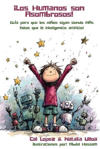 ¡Los Humanos son Asombrosos!: Guía para que los niños sigan siendo más listos que la inteligencia artificial