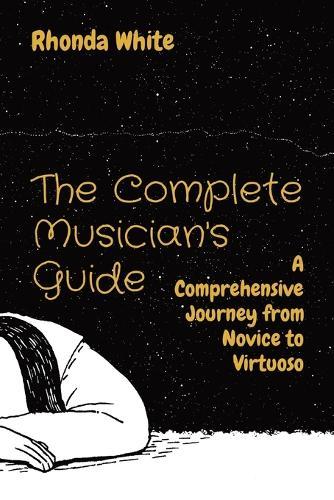 The Complete Musician's Guide: A Comprehensive Journey from Novice to Virtuoso