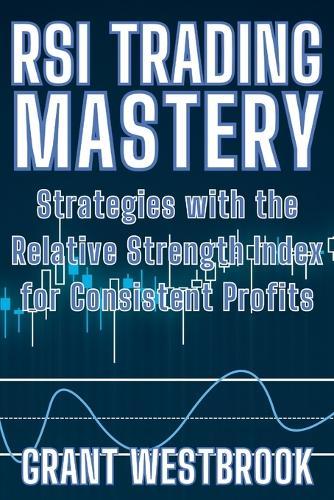 RSI Trading Mastery: Strategies with the Relative Strength Index for Consistent Profits