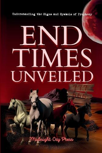 End Times Unveiled: Understanding the Signs and Symbols of Prophecy