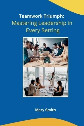 Teamwork Triumph: Mastering Leadership in Every Setting