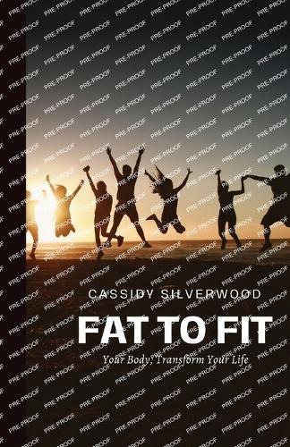 Fat to Fit: Transform Your Body, Transform Your Life