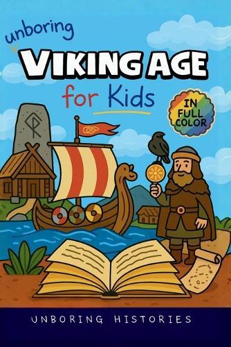 Unboring Viking Age for Kids: Funny, Interesting, Concise Guide to Longships, Shieldmaidens and Runes You Won't Believe Are True
