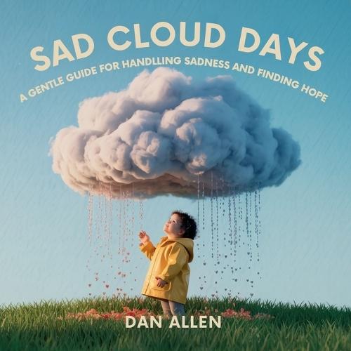 Sad Cloud Days: A Gentle Guide for Kids on Handling Sadness and Finding Hope