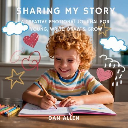 Sharing My Story: A Creative Emotional Journal for Young Explorers to Write, Draw & Grow
