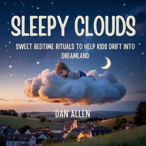 Sleepy Clouds: Sweet Bedtime Rituals to Help Kids Drift into Dreamland