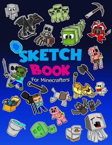 Sketch Book for Minecrafters: Sketch book for Kids Practice How to Draw Book, 114 Pages of 8.5 x 11 Blank Paper for Sketchbook Drawing, Doodling or Sketching of your own Minecraft story