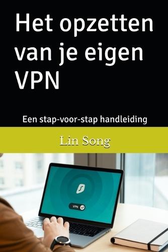 Het opzetten van je eigen VPN: Een stap-voor-stap handleiding