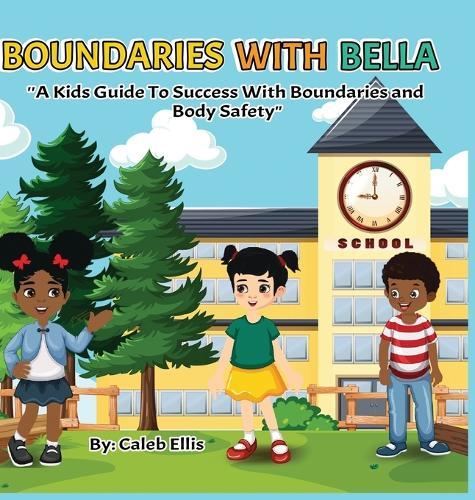 Boundaries With Bella: A Kid's Guide to Success With Boundaries and Body Safety