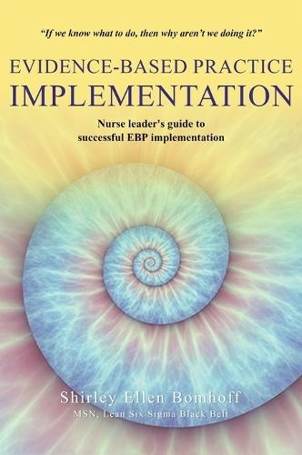 Evidence-Based Practice IMPLEMENTATION: Nurse leader's guide to successful EBP implementation
