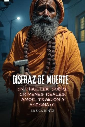 Disfraz de muerte: Un thriller sobre crímenes reales, amor, traición y asesinato.