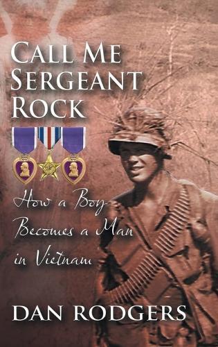 Call Me Sergeant Rock: How A Boy Becomes A Man In Vietnam