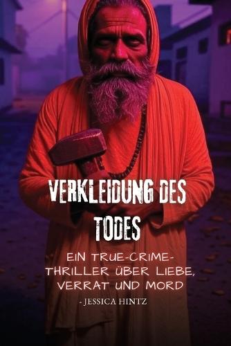 Verkleidung des Todes: Ein True-Crime-Thriller über Liebe, Verrat und Mord