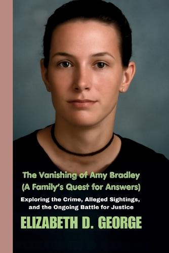 The Vanishing of Amy Bradley (A Family's Quest for Answers): Exploring the Crime, Alleged Sightings, and the Ongoing Battle for Justice