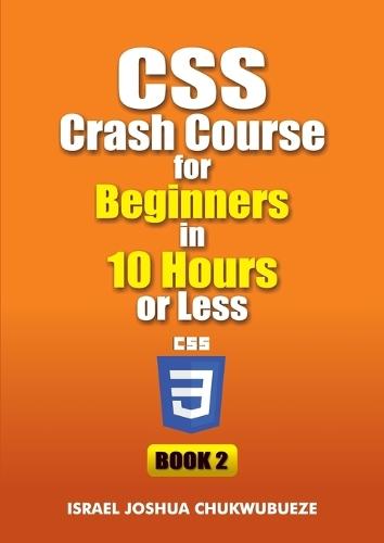 CSS Crash Course for Beginners in 10 Hours or Less (Book 2)