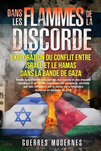 Dans les flammes de la discorde: �tude approfondie des racines, des causes et des impacts mondiaux d'un conflit contemporain complexe, enrichie par des r�flexions sur la valeur de la tol�rance humaine en p�riode de crise.