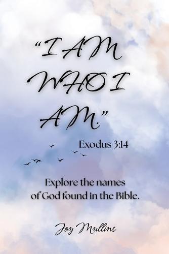 ""I AM WHO I AM."" Exodus 3: 14