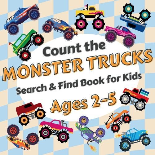 Count the Monster Trucks: Search & Find Book for Kids Ages 2-5. Learn to Count with Colorful Modified Vehicles Activity Book