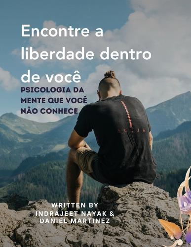 Encontre a liberdade dentro de voc�: Psicologia da mente que voc� n�o conhece