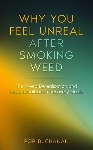 Why You Feel Unreal After Smoking Weed: The Weed Derealization and Depersonalization Recovery Guide