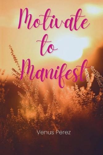 Motivate to Manifest