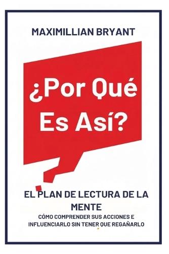 ¿Por Qué Es Así?: El Plan de Lectura de la Mente: Cómo Comprender Sus Acciones e Influenciarlo Sin Tener que Regañarlo