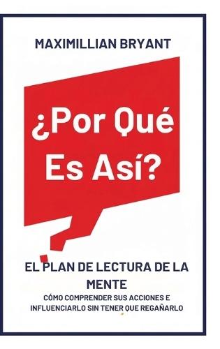 ¿Por Qué Es Así?: El Plan de Lectura de la Mente: Cómo Comprender Sus Acciones e Influenciarlo Sin Tener que Regañarlo