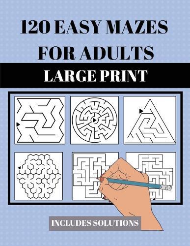 120 Easy Mazes for Adults: Large Print. Includes Solutions. Simple mixed maze puzzles for adults and seniors. Suitable for low vision