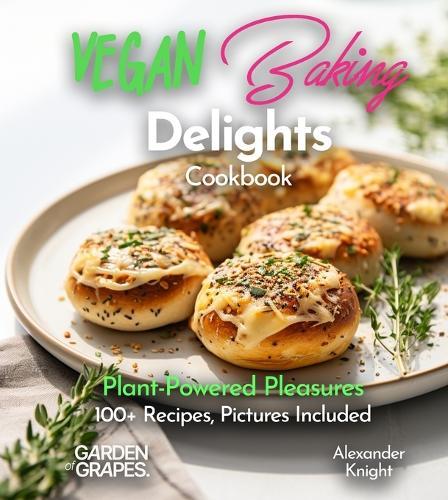 Vegan Baking Delights Cookbook: Plant-Powered Pleasures 100+ Recipes, Pictures Included