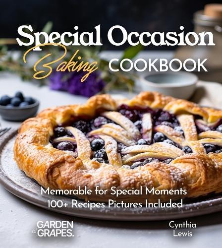 Special Occasion Baking Cookbook: Memorable for Special Moments 100+ Recipes Pictures Included